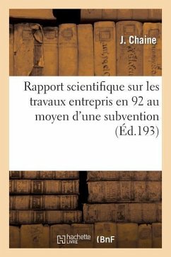 Rapport Scientifique Sur Les Travaux Entrepris En 1912: Au Moyen d'Une Subvention de la Caisse Des Recherches Scientifiques - Chaine, J.