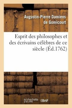 Esprit Des Philosophes Et Des Écrivains Célèbres de CE Siècle - Damiens de Gomicourt, Augustin-Pierre
