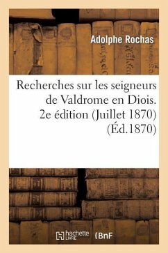 Recherches Sur Les Seigneurs de Valdrome En Diois. 2e Édition (Juillet 1870) - Rochas, Adolphe