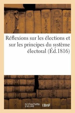 Réflexions Sur Les Élections Et Sur Les Principes Du Système Électoral, Par Un Électeur: Du Département de la Seine - Sans Auteur