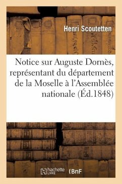 Notice Sur Auguste Dornès, Représentant Du Département de la Moselle À l'Assemblée Nationale - Scoutetten, Henri