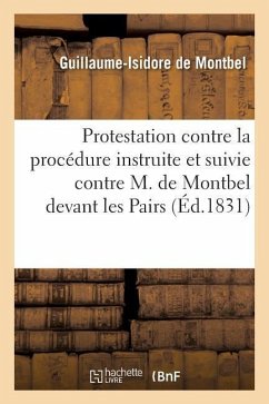 Protestation Contre La Procédure Suivie Et Instruite Contre M. de Montbel - de Montbel, Guillaume-Isidore