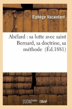 Abélard: Sa Lutte Avec Saint Bernard, Sa Doctrine, Sa Méthode - Vacandard-E