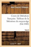 Cours de Littérature Française, Tableau de la Littérature Du Moyen-Âge. Tome 6