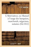 L'Abréviateur, Manuel À l'Usage Des Banquiers, Marchands, Négocians, Notaires, Agens: D'Affaires, Et Autres, 2e Édition, Considérablement Augmentée