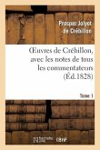 Oeuvres de Crébillon, Avec Les Notes de Tous Les Commentateurs.Tome 1