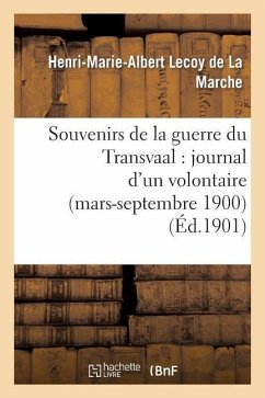 Souvenirs de la Guerre Du Transvaal: Journal d'Un Volontaire (Mars-Septembre 1900) - Lecoy de la Marche, Henri-Marie-Albert