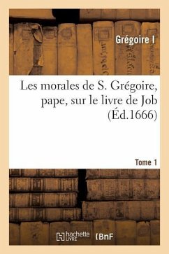 Les Morales de S. Grégoire, Pape, Sur Le Livre de Job. Tome 1 - Grégoire I