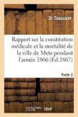 Rapport Sur La Constitution Médicale Et La Mortalité de la Ville de Metz Pendant l'Année 1866. P 2: ; Rapport Sur l'Épidémie Cholérique Qui a Régné En