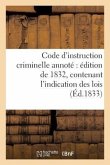 Code d'Instruction Criminelle Annoté Édition de 1832, Contenant l'Indication Des Lois: Analogues, Des Arrêts Et Décisions Judiciaires, Les Discussions