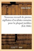 Nouveau Recueil de Pierres Sigillaires d'Oculistes Romains Pour La Plupart Inédites