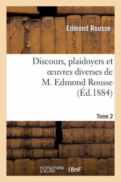 Discours, Plaidoyers Et Oeuvres Diverses de M. Edmond Rousse. Tome 2 - Rousse, Edmond