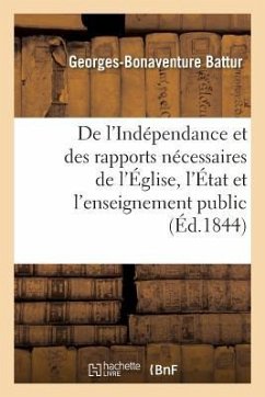 de l'Indépendance Et Des Rapports Nécessaires de l'Église, de l'État Et de l'Enseignement Public - Battur-G-B