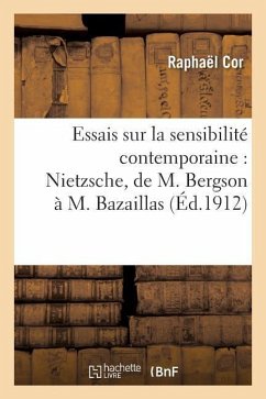 Essais Sur La Sensibilité Contemporaine: Nietzsche, de M. Bergson À M. Bazaillas - Cor, Raphael