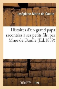 Histoires d'Un Grand Papa Racontées À Ses Petits Fils, Par Mme de Gaulle - de Gaulle, Joséphine-Marie