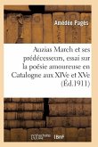 Auzias March Et Ses Prédécesseurs, Essai Sur La Poésie Amoureuse Et Philosophique En Catalogne