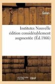 Institutes Nouvelle Édition Considérablement Augmentée