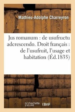 Jus Romanum: de Usufructu Adcrescendo Droit Français: de l'Usufruit de l'Usage Et de l'Habitation - Charreyron