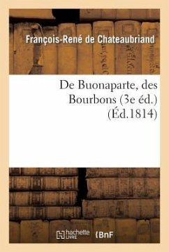 de Buonaparte, Des Bourbons, Et de la Nécessité de Se Rallier À Nos Princes Légitimes - De Chateaubriand, François-René