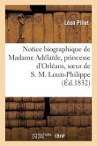 Notice Biographique de Madame Adélaïde, Princesse d'Orléans, Soeur de S. M. Louis-Philippe