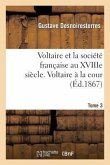 Voltaire Et La Société Française Au Xviiie Siècle. T.3 Voltaire À La Cour