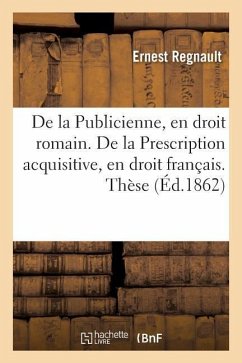 de la Publicienne, En Droit Romain. de la Prescription Acquisitive, En Droit Français. Thèse - Regnault
