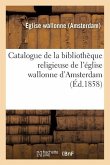 Catalogue de la Bibliothèque Religieuse de l'Église Wallonne d'Amsterdam Catalogue de la Bibliothèque Religieuse de l'Église Wallonne d'Amsterdam
