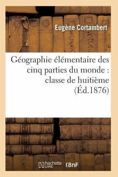 Géographie Élémentaire Des Cinq Parties Du Monde: Classe de Huitième - Cortambert-E