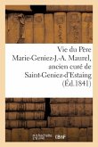 Vie Du Père Marie-Geniez-J.-A. Maurel, Ancien Curé de Saint-Geniez-d'Estaing Et Prieur d'Aiguebelle: ; Suivie de la Vie Du Père Eusèbe