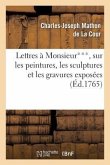 Lettres À Monsieur***, Sur Les Peintures, Les Sculptures Et Les Gravures Exposées Au Sallon