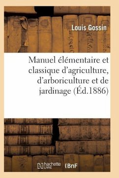 Manuel Classique d'Agriculture d'Arboriculture Et de Jardinage, Diverses Parties de la France 15e Éd - Gossin-L