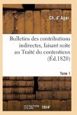 Bulletins Des Contributions Indirectes, Faisant Suite Au Traité Du Contentieux Tome 1