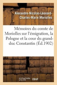 Mémoires Du Comte de Moriolles Sur l'Émigration, La Pologne Cour Du Grand-Duc Constantin 1789-1833 - Moriolles