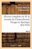 Oeuvres Complètes de M. Le Vicomte de Chateaubriand, Tome 6 Voyage En Amérique