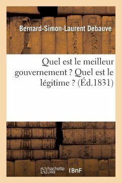 Quel Est Le Meilleur Gouvernement ? Quel Est Le Légitime ? - Debauve, Bernard-Simon-Laurent