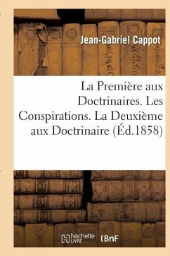 La Première Aux Doctrinaires. Les Conspirations - La Deuxième Aux Doctrinaires - Cappot, Jean-Gabriel