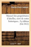 Manuel Des Propriétaires d'Abeilles, Suivi de Notes Historiques 5e Édition