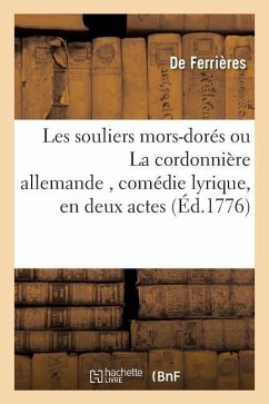 Les Souliers Mors-Dorés Ou La Cordonnière Allemande, Comédie Lyrique, En Deux Actes - de Ferrières
