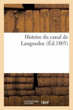 Histoire Du Canal de Languedoc: , Rédigée Sur Les Pièces Authentiques Conservées À La Bibliothèque Impériale... - Riquet de Bonrepos, Paul