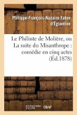 Le Philinte de Molière, Ou La Suite Du Misanthrope: Comédie En Cinq Actes Représentée: Pour La Première Fois À Paris En 1790