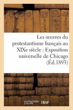 Les Oeuvres Du Protestantisme Français Au Xixe Siècle: Exposition Universelle de Chicago - Sans Auteur