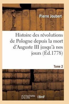 Histoire Des Révolutions de Pologne Depuis La Mort d'Auguste III Jusqu'à Nos Jours. Tome 2 - Joubert-P
