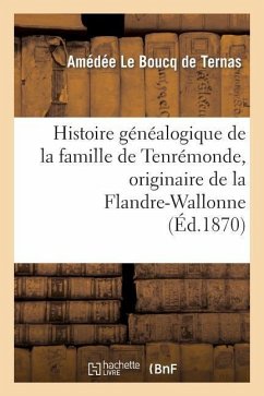 Histoire Généalogique de la Famille de Tenrémonde, Originaire de la Flandre-Wallonne, 1268 À 1864 - Le Boucq de Ternas, Amédée; Fremaux, Henri