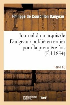 Journal Du Marquis de Dangeau: Publié En Entier Pour La Première Fois.Tome 10 - de Courcillon Dangeau, Philippe