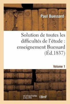 Solution de Toutes Les Difficultés de l'Étude: Enseignement Buessard. Volume 1 - Buessard, Paul