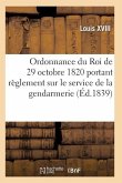 Ordonnance Du Roi Portant Règlement Sur Le Service de la Gendarmerie, Du 29 Octobre 1820
