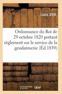 Ordonnance Du Roi Portant Règlement Sur Le Service de la Gendarmerie, Du 29 Octobre 1820 - Louis XVIII