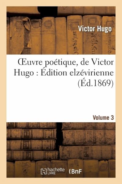 Oeuvre Poétique, de Victor Hugo: Édition Elzévirienne. Volume 3 Oeuvre Poétique, de Victor Hugo: Édition Elzévirienne. Volume 3
