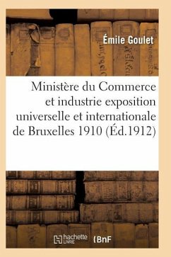 Ministère Du Commerce Et de l'Industrie. Exposition Universelle Et Internationale de Bruxelles 1910 - Goulet-E