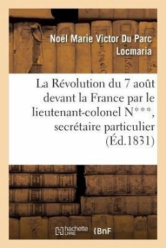 La Révolution Du 7 Août Devant La France Par Le Lieutenant-Colonel N***, Secrétaire Particulier - Locmaria, Noël Marie Victor Du Parc